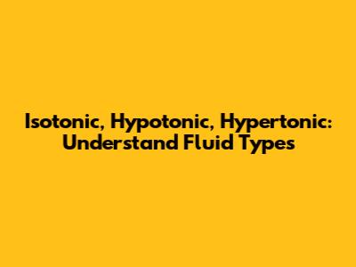 Isotonic, Hypotonic, Hypertonic: Understand Fluid Types