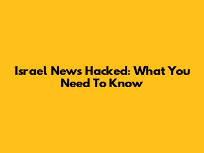 Israel News Hacked: What You Need To Know