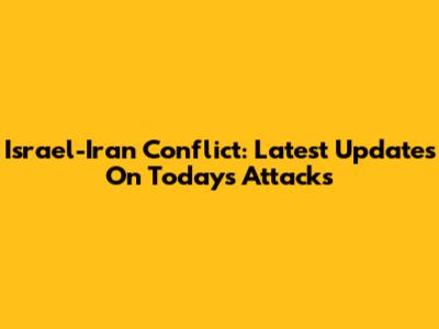 Israel-Iran Conflict: Latest Updates On Today's Attacks