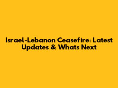 Israel-Lebanon Ceasefire: Latest Updates & What's Next