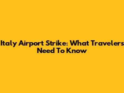 Italy Airport Strike: What Travelers Need To Know