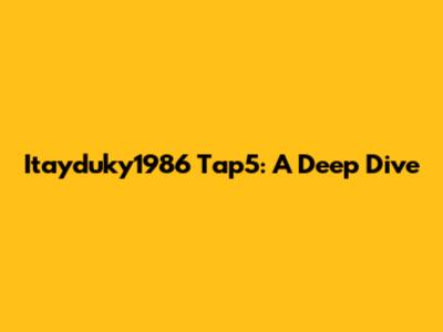 Itayduky1986 Tap5: A Deep Dive