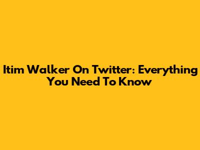 Itim Walker On Twitter: Everything You Need To Know