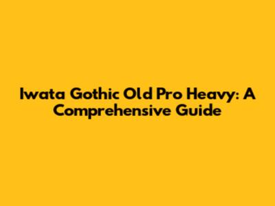 Iwata Gothic Old Pro Heavy: A Comprehensive Guide