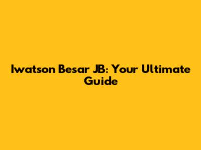 Iwatson Besar JB: Your Ultimate Guide
