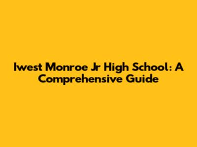 Iwest Monroe Jr High School: A Comprehensive Guide