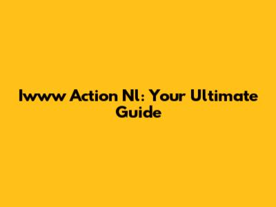 Iwww Action Nl: Your Ultimate Guide