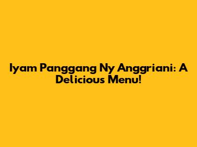 Iyam Panggang Ny Anggriani: A Delicious Menu!