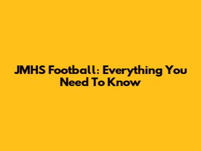 JMHS Football: Everything You Need To Know