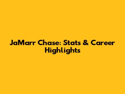 Ja'Marr Chase: Stats & Career Highlights
