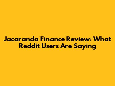 Jacaranda Finance Review: What Reddit Users Are Saying
