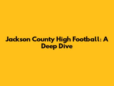 Jackson County High Football: A Deep Dive