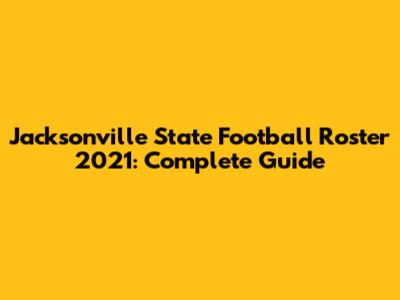 Jacksonville State Football Roster 2021: Complete Guide
