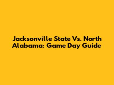 Jacksonville State Vs. North Alabama: Game Day Guide