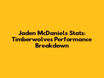 Jaden McDaniels' Stats: Timberwolves Performance Breakdown