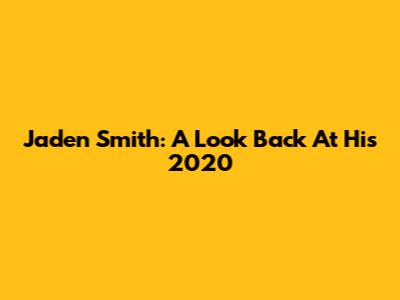 Jaden Smith: A Look Back At His 2020