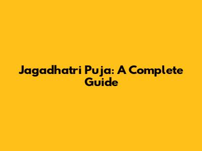 Jagadhatri Puja: A Complete Guide