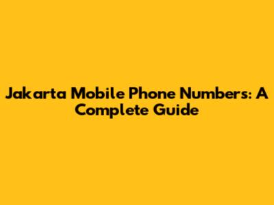 Jakarta Mobile Phone Numbers: A Complete Guide