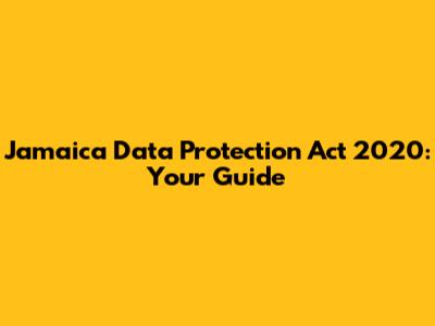 Jamaica Data Protection Act 2020: Your Guide