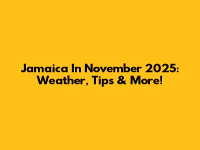 Jamaica In November 2025: Weather, Tips & More!