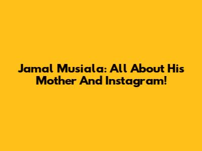 Jamal Musiala: All About His Mother And Instagram!