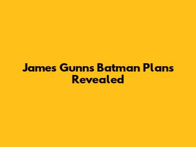 James Gunn's Batman Plans Revealed