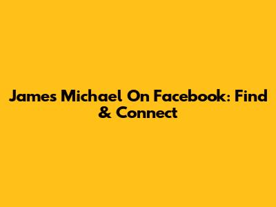 James Michael On Facebook: Find & Connect