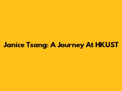 Janice Tsang: A Journey At HKUST