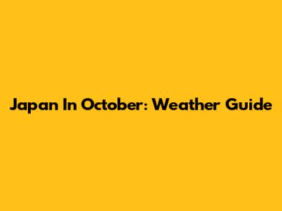 Japan In October: Weather Guide