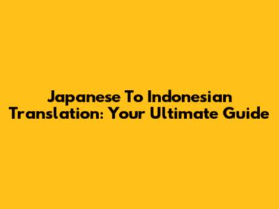 Japanese To Indonesian Translation: Your Ultimate Guide