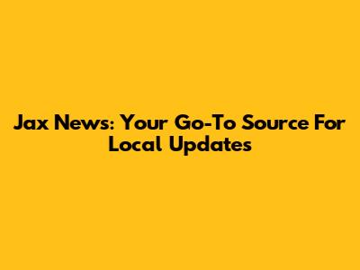 Jax News: Your Go-To Source For Local Updates