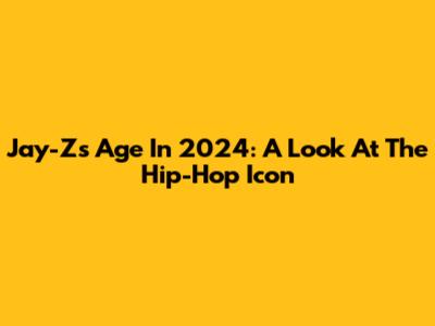 Jay-Z's Age In 2024: A Look At The Hip-Hop Icon