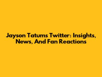 Jayson Tatum's Twitter: Insights, News, And Fan Reactions