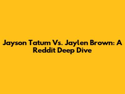 Jayson Tatum Vs. Jaylen Brown: A Reddit Deep Dive