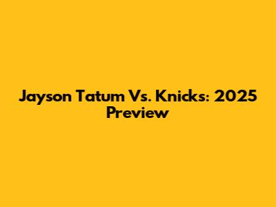 Jayson Tatum Vs. Knicks: 2025 Preview