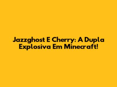Jazzghost E Cherry: A Dupla Explosiva Em Minecraft!
