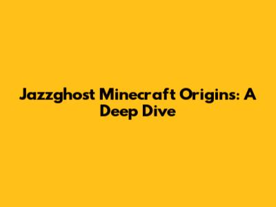 Jazzghost Minecraft Origins: A Deep Dive