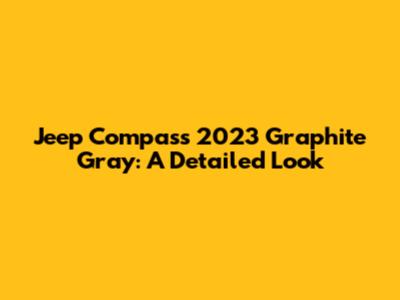 Jeep Compass 2023 Graphite Gray: A Detailed Look