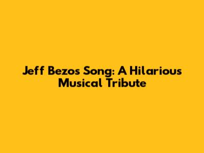 Jeff Bezos Song: A Hilarious Musical Tribute