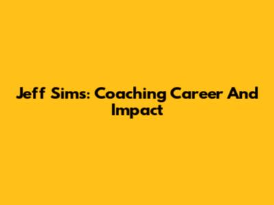Jeff Sims: Coaching Career And Impact