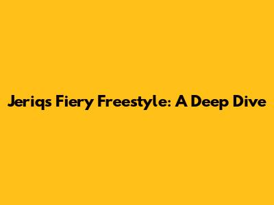 Jeriq's Fiery Freestyle: A Deep Dive