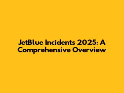 JetBlue Incidents 2025: A Comprehensive Overview