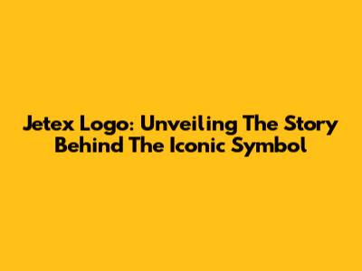 Jetex Logo: Unveiling The Story Behind The Iconic Symbol