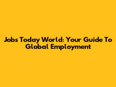 Jobs Today World: Your Guide To Global Employment
