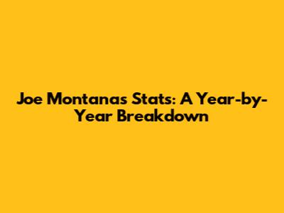 Joe Montana's Stats: A Year-by-Year Breakdown