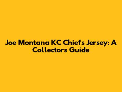 Joe Montana KC Chiefs Jersey: A Collector's Guide