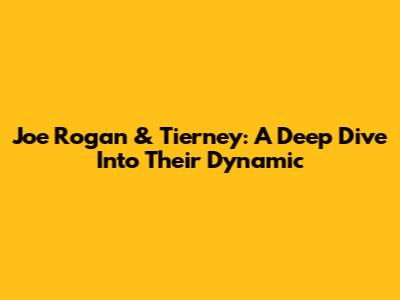 Joe Rogan & Tierney: A Deep Dive Into Their Dynamic
