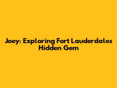 Joey: Exploring Fort Lauderdale's Hidden Gem