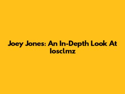 Joey Jones: An In-Depth Look At Iosclmz