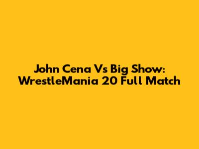 John Cena Vs Big Show: WrestleMania 20 Full Match